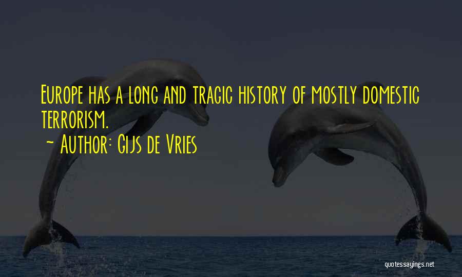 Gijs De Vries Quotes: Europe Has A Long And Tragic History Of Mostly Domestic Terrorism.