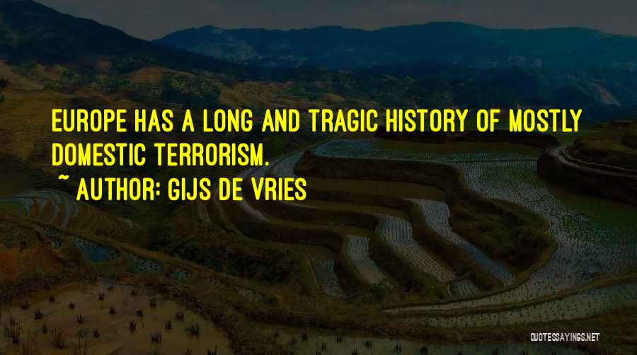Gijs De Vries Quotes: Europe Has A Long And Tragic History Of Mostly Domestic Terrorism.