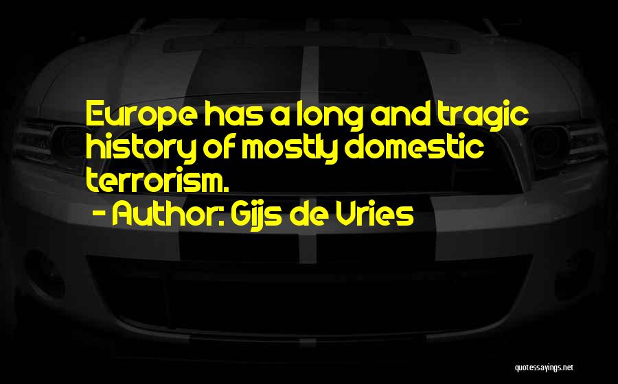 Gijs De Vries Quotes: Europe Has A Long And Tragic History Of Mostly Domestic Terrorism.