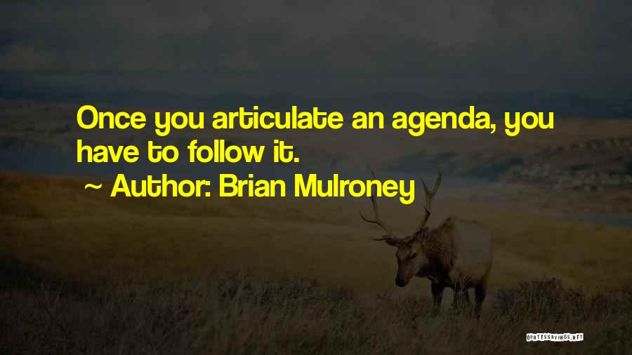 Brian Mulroney Quotes: Once You Articulate An Agenda, You Have To Follow It.