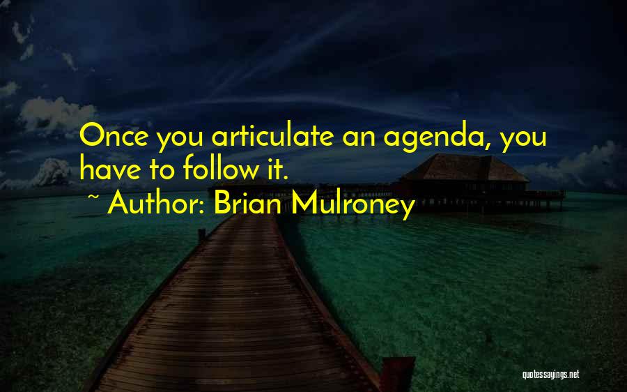 Brian Mulroney Quotes: Once You Articulate An Agenda, You Have To Follow It.