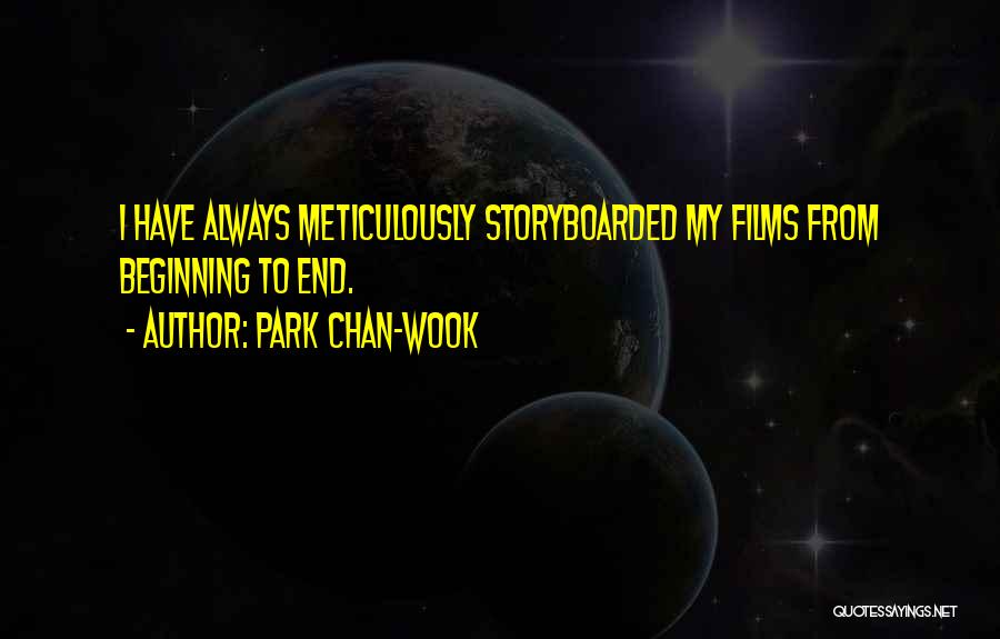 Park Chan-wook Quotes: I Have Always Meticulously Storyboarded My Films From Beginning To End.