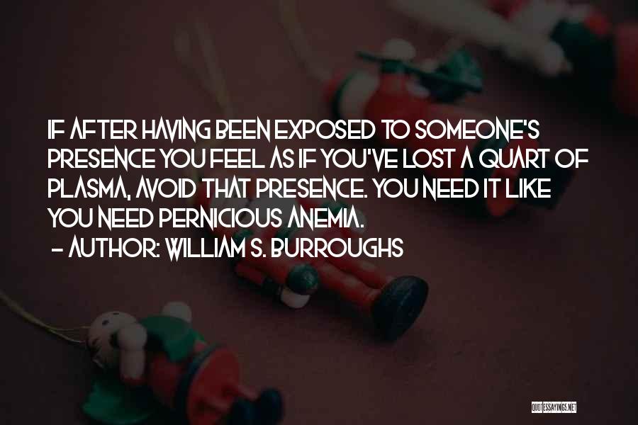 William S. Burroughs Quotes: If After Having Been Exposed To Someone's Presence You Feel As If You've Lost A Quart Of Plasma, Avoid That