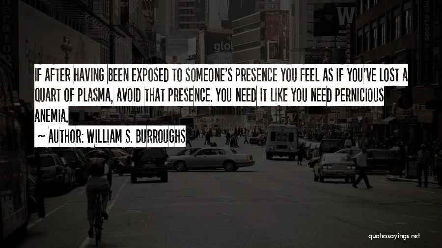 William S. Burroughs Quotes: If After Having Been Exposed To Someone's Presence You Feel As If You've Lost A Quart Of Plasma, Avoid That