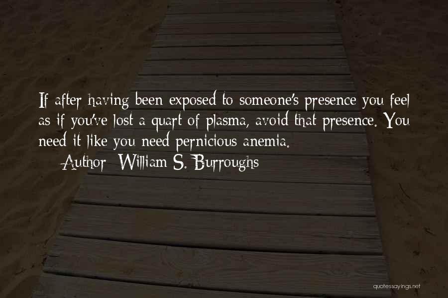 William S. Burroughs Quotes: If After Having Been Exposed To Someone's Presence You Feel As If You've Lost A Quart Of Plasma, Avoid That