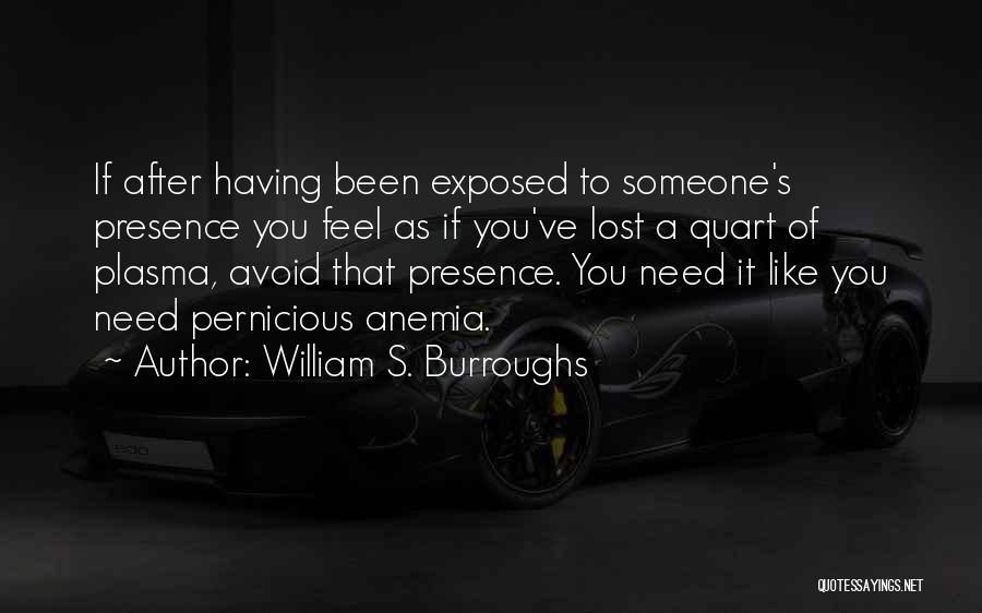 William S. Burroughs Quotes: If After Having Been Exposed To Someone's Presence You Feel As If You've Lost A Quart Of Plasma, Avoid That