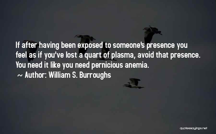 William S. Burroughs Quotes: If After Having Been Exposed To Someone's Presence You Feel As If You've Lost A Quart Of Plasma, Avoid That