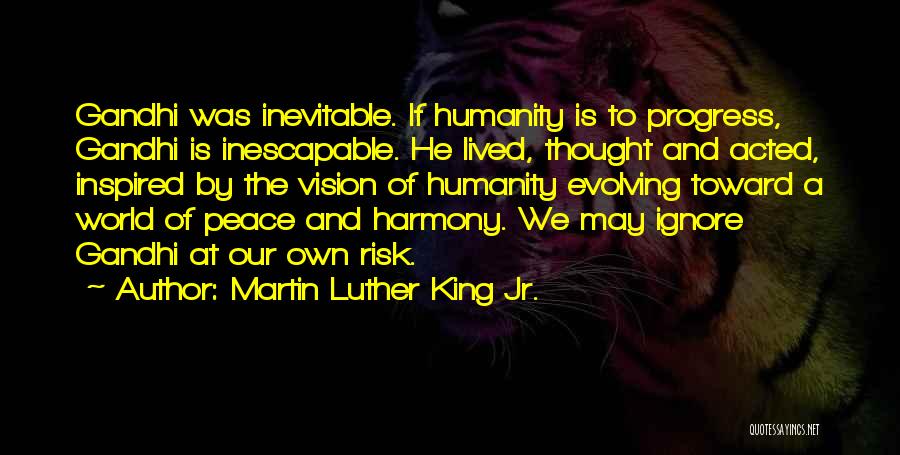 Martin Luther King Jr. Quotes: Gandhi Was Inevitable. If Humanity Is To Progress, Gandhi Is Inescapable. He Lived, Thought And Acted, Inspired By The Vision