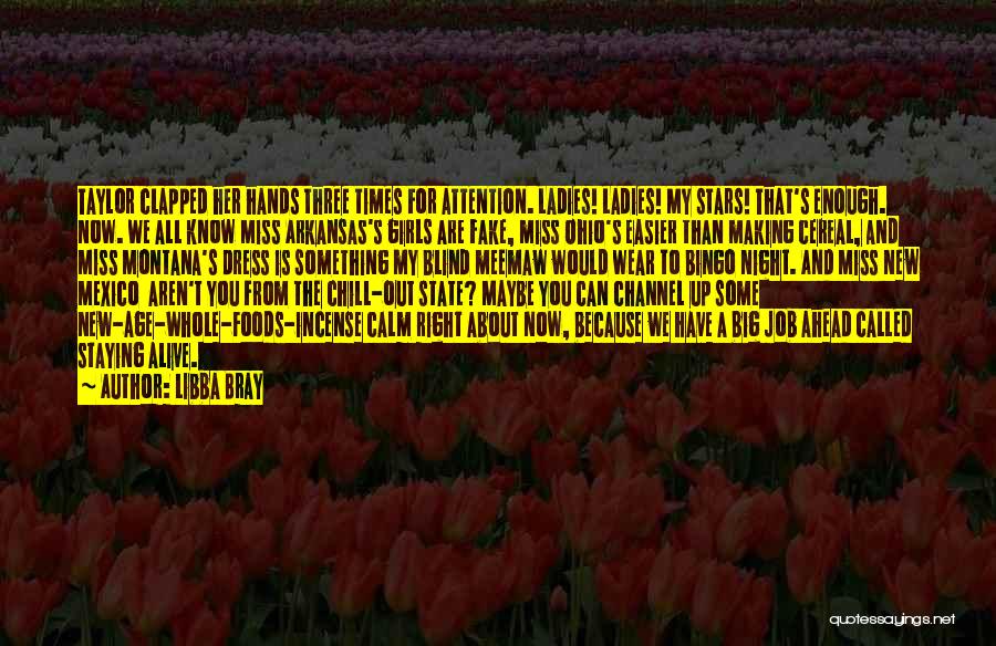 Libba Bray Quotes: Taylor Clapped Her Hands Three Times For Attention. Ladies! Ladies! My Stars! That's Enough. Now. We All Know Miss Arkansas's