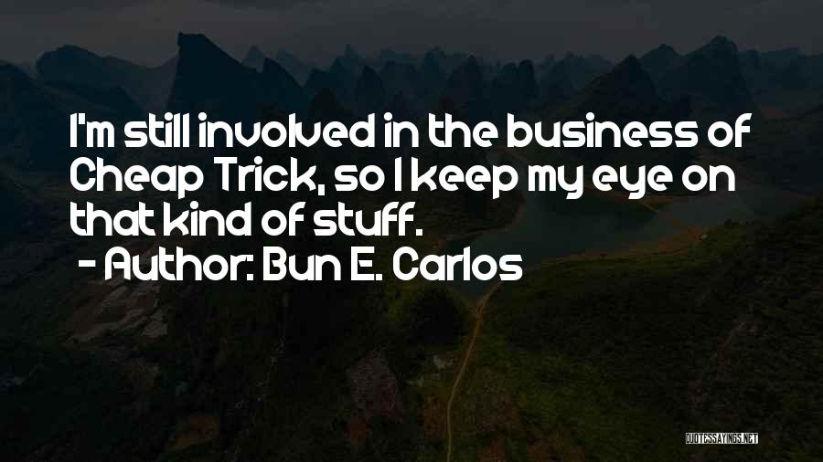 Bun E. Carlos Quotes: I'm Still Involved In The Business Of Cheap Trick, So I Keep My Eye On That Kind Of Stuff.