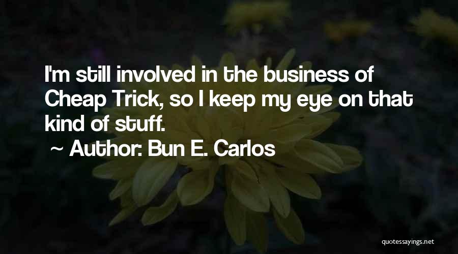 Bun E. Carlos Quotes: I'm Still Involved In The Business Of Cheap Trick, So I Keep My Eye On That Kind Of Stuff.