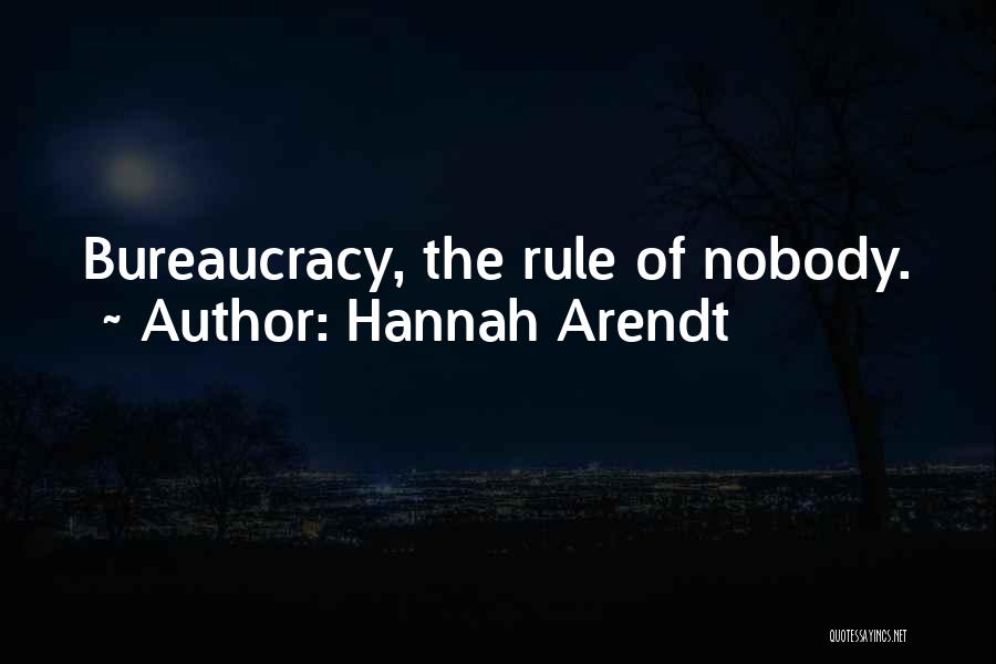 Hannah Arendt Quotes: Bureaucracy, The Rule Of Nobody.
