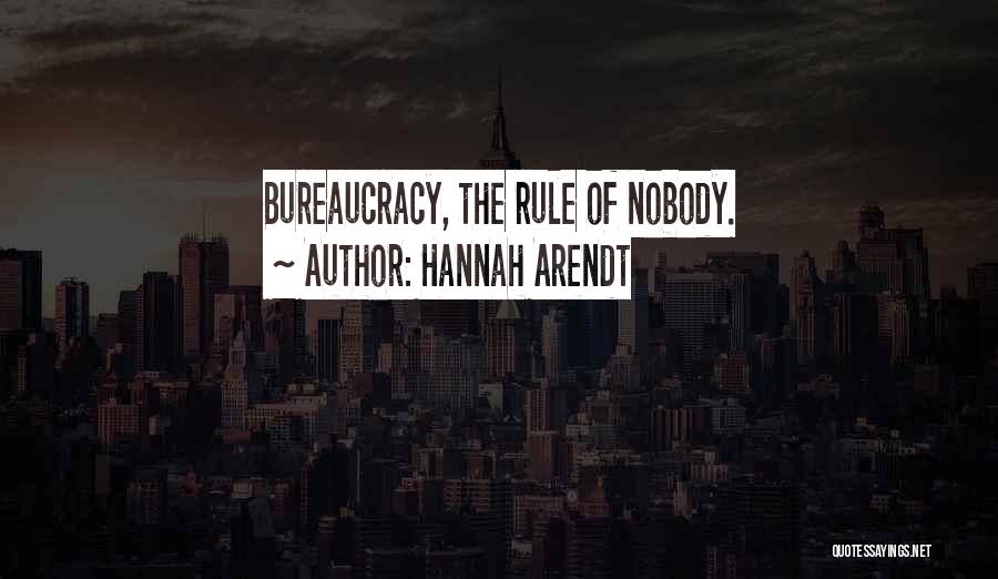 Hannah Arendt Quotes: Bureaucracy, The Rule Of Nobody.