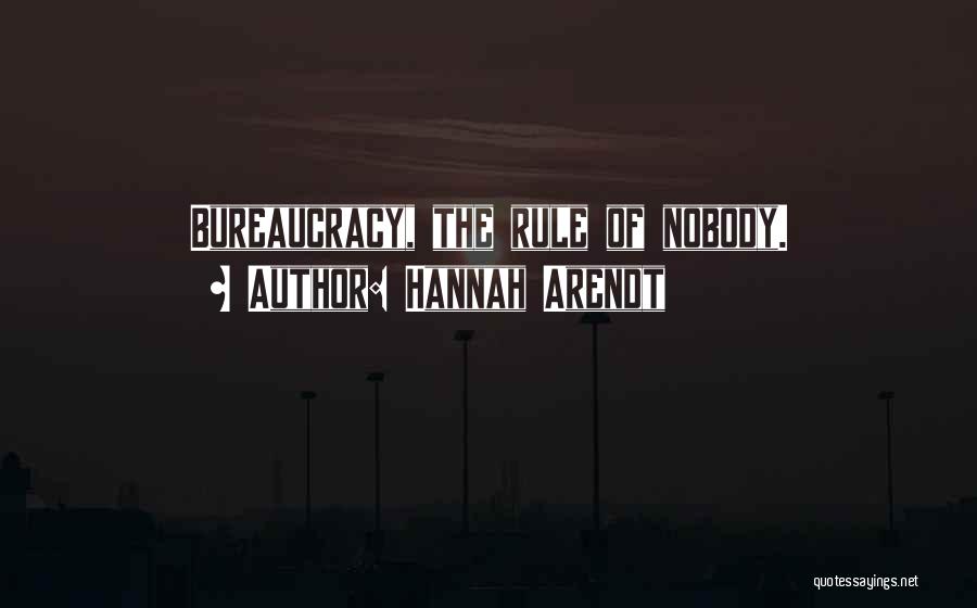 Hannah Arendt Quotes: Bureaucracy, The Rule Of Nobody.