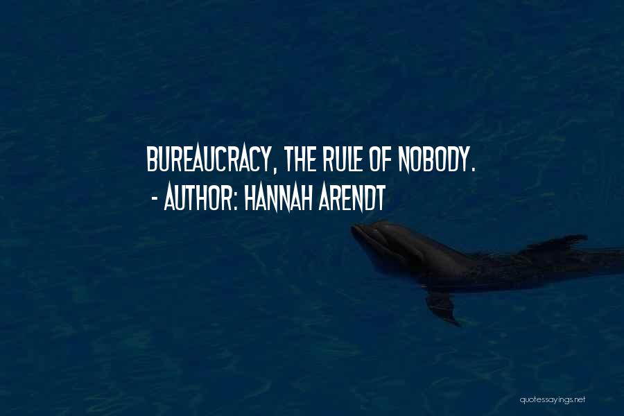 Hannah Arendt Quotes: Bureaucracy, The Rule Of Nobody.