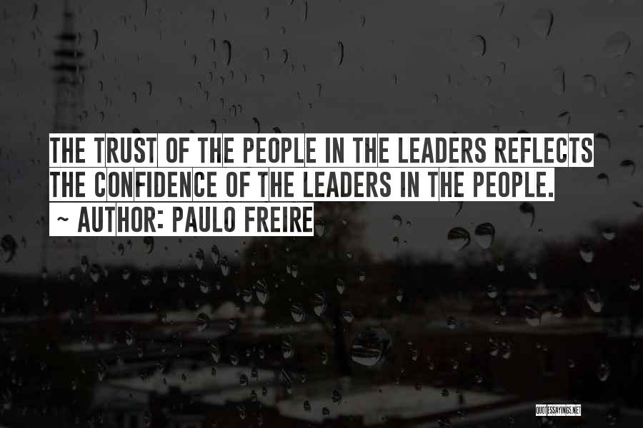 Paulo Freire Quotes: The Trust Of The People In The Leaders Reflects The Confidence Of The Leaders In The People.
