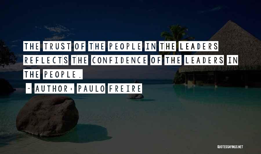 Paulo Freire Quotes: The Trust Of The People In The Leaders Reflects The Confidence Of The Leaders In The People.