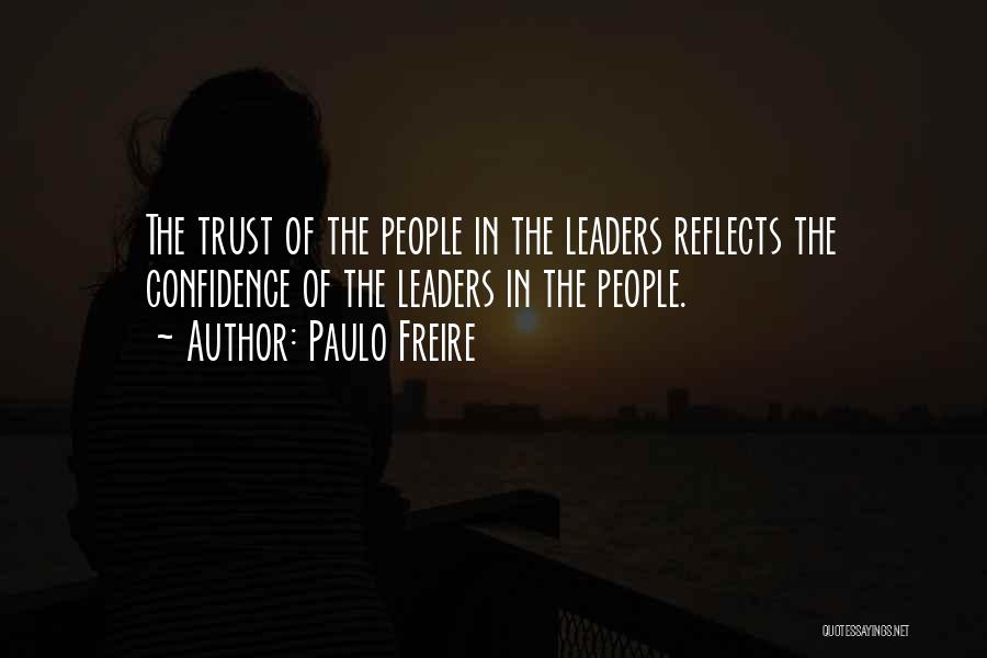 Paulo Freire Quotes: The Trust Of The People In The Leaders Reflects The Confidence Of The Leaders In The People.