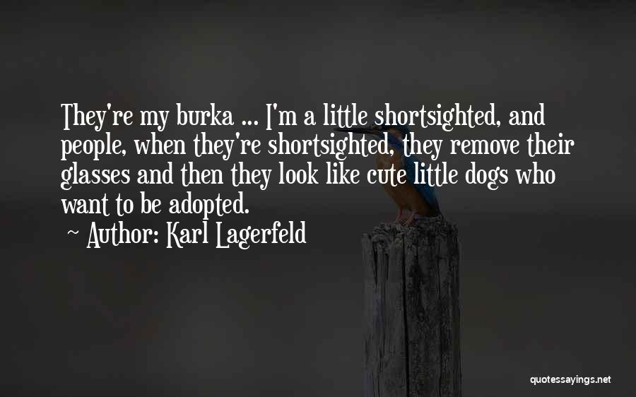 Karl Lagerfeld Quotes: They're My Burka ... I'm A Little Shortsighted, And People, When They're Shortsighted, They Remove Their Glasses And Then They