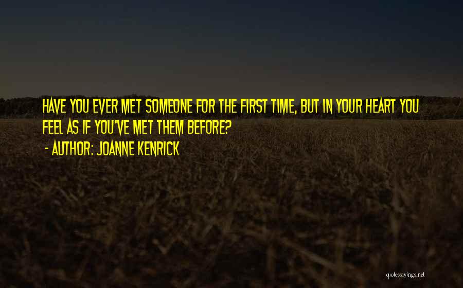 JoAnne Kenrick Quotes: Have You Ever Met Someone For The First Time, But In Your Heart You Feel As If You've Met Them