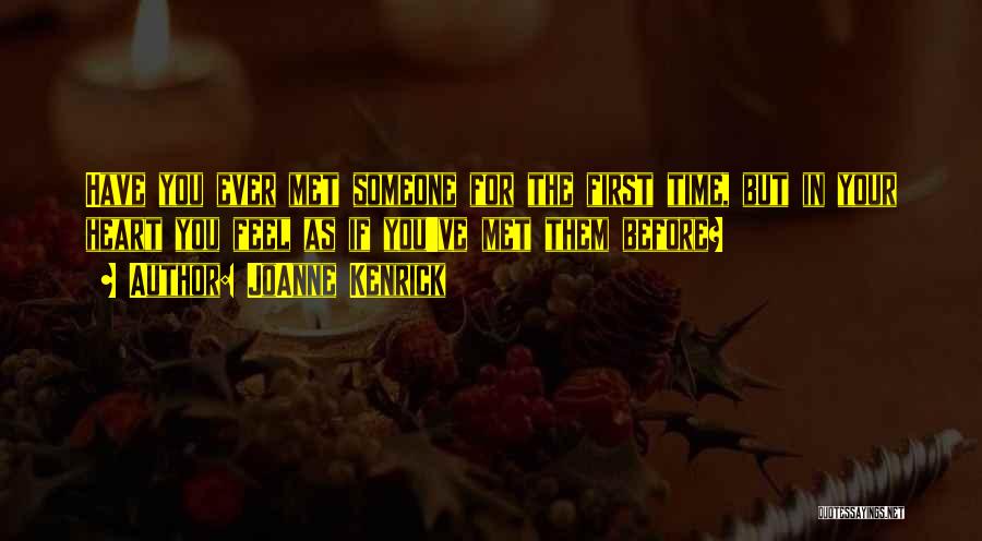 JoAnne Kenrick Quotes: Have You Ever Met Someone For The First Time, But In Your Heart You Feel As If You've Met Them