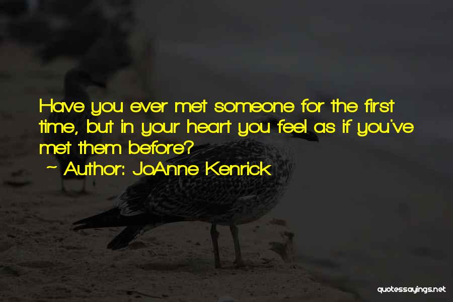 JoAnne Kenrick Quotes: Have You Ever Met Someone For The First Time, But In Your Heart You Feel As If You've Met Them