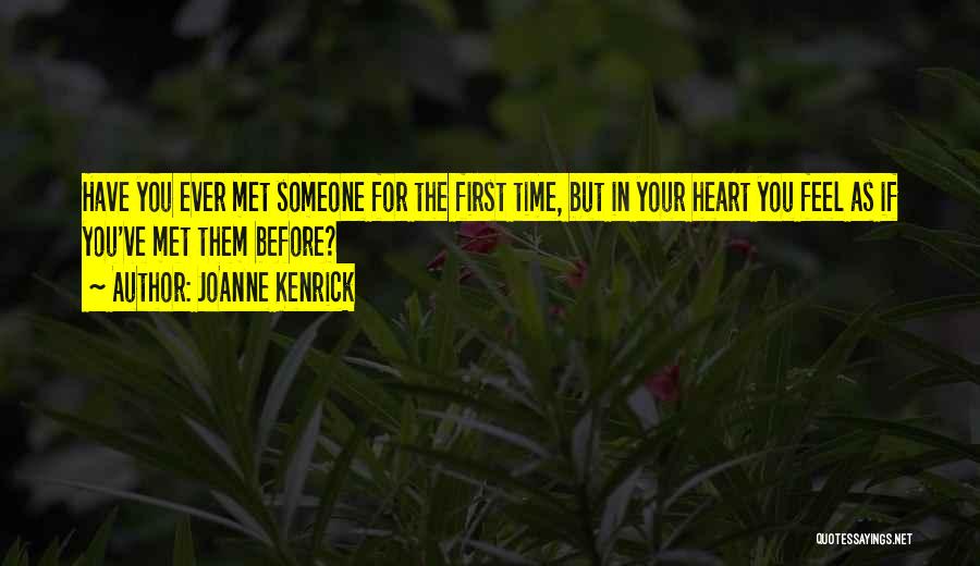 JoAnne Kenrick Quotes: Have You Ever Met Someone For The First Time, But In Your Heart You Feel As If You've Met Them