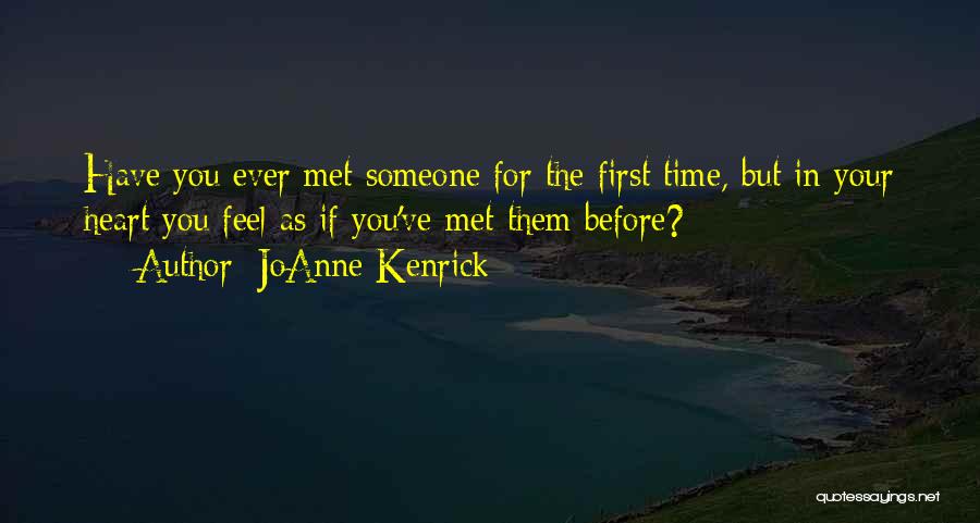 JoAnne Kenrick Quotes: Have You Ever Met Someone For The First Time, But In Your Heart You Feel As If You've Met Them