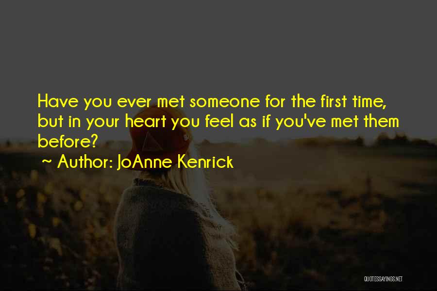 JoAnne Kenrick Quotes: Have You Ever Met Someone For The First Time, But In Your Heart You Feel As If You've Met Them