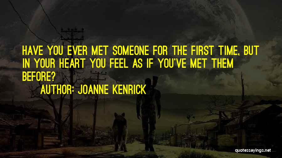 JoAnne Kenrick Quotes: Have You Ever Met Someone For The First Time, But In Your Heart You Feel As If You've Met Them