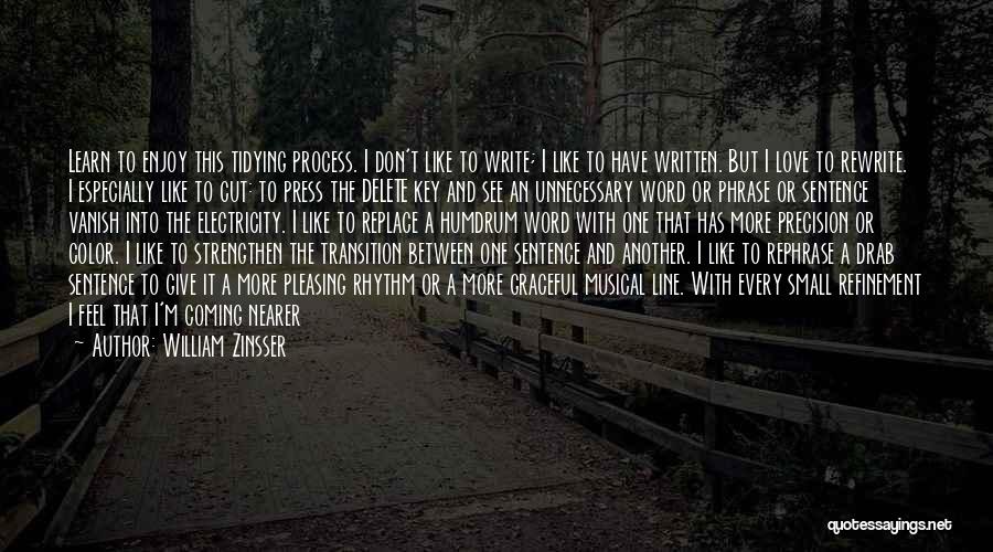 William Zinsser Quotes: Learn To Enjoy This Tidying Process. I Don't Like To Write; I Like To Have Written. But I Love To