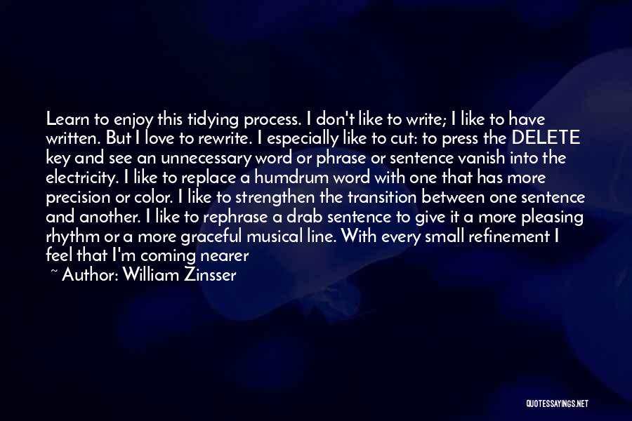 William Zinsser Quotes: Learn To Enjoy This Tidying Process. I Don't Like To Write; I Like To Have Written. But I Love To