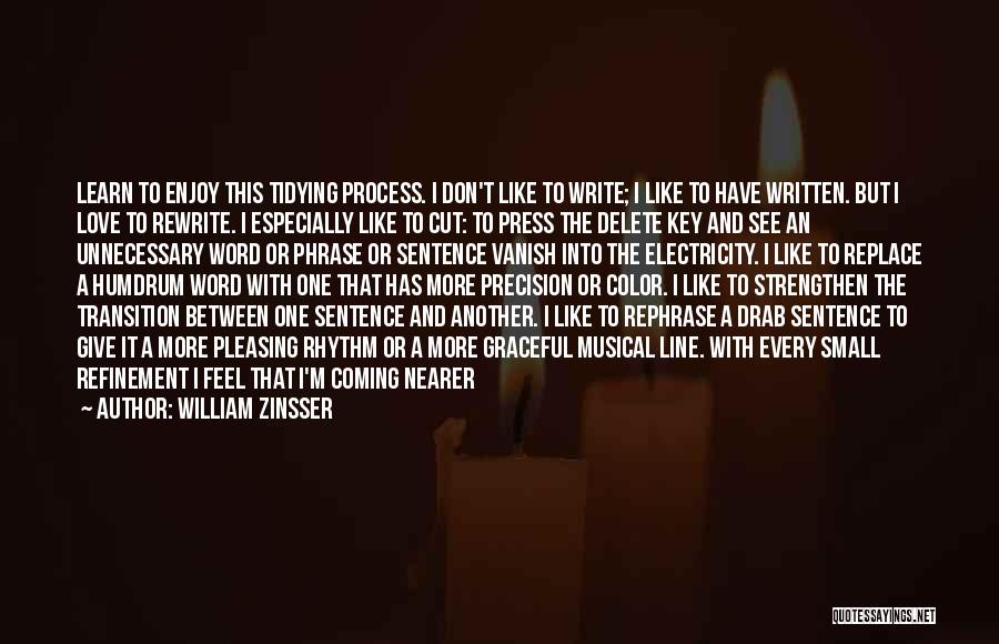 William Zinsser Quotes: Learn To Enjoy This Tidying Process. I Don't Like To Write; I Like To Have Written. But I Love To