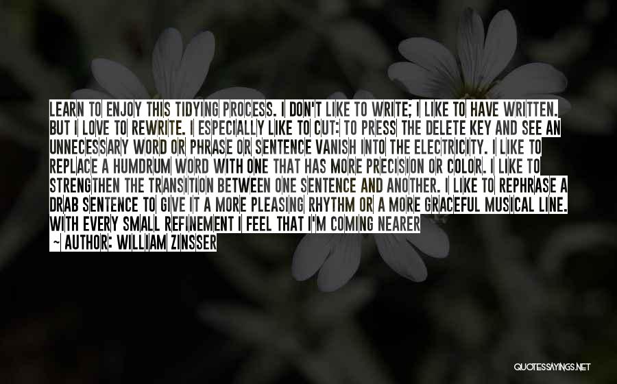 William Zinsser Quotes: Learn To Enjoy This Tidying Process. I Don't Like To Write; I Like To Have Written. But I Love To