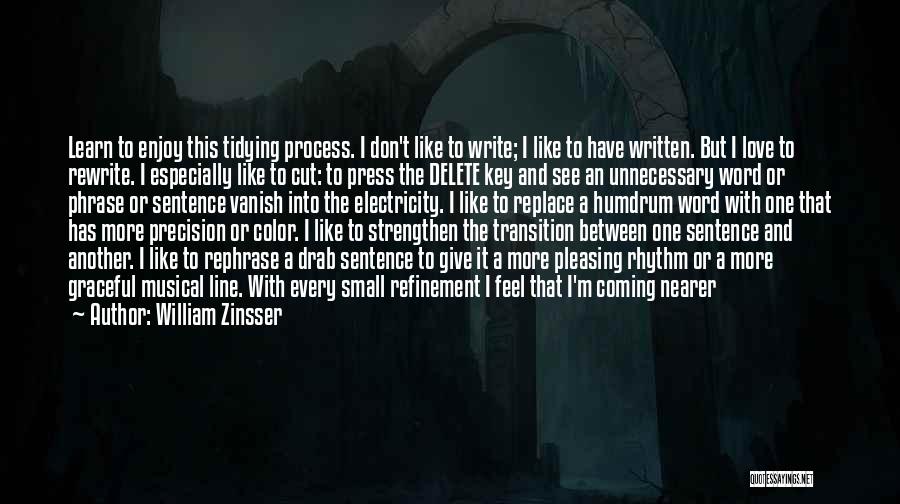 William Zinsser Quotes: Learn To Enjoy This Tidying Process. I Don't Like To Write; I Like To Have Written. But I Love To