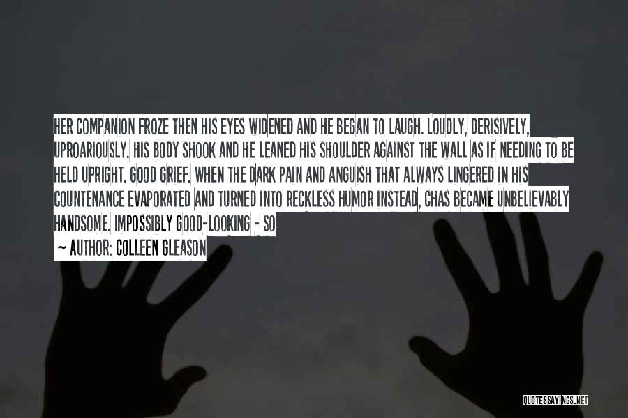 Colleen Gleason Quotes: Her Companion Froze Then His Eyes Widened And He Began To Laugh. Loudly, Derisively, Uproariously. His Body Shook And He