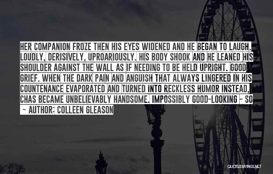 Colleen Gleason Quotes: Her Companion Froze Then His Eyes Widened And He Began To Laugh. Loudly, Derisively, Uproariously. His Body Shook And He