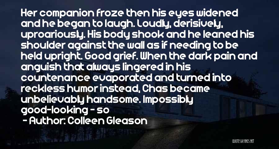 Colleen Gleason Quotes: Her Companion Froze Then His Eyes Widened And He Began To Laugh. Loudly, Derisively, Uproariously. His Body Shook And He