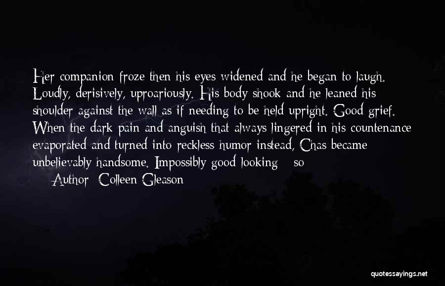 Colleen Gleason Quotes: Her Companion Froze Then His Eyes Widened And He Began To Laugh. Loudly, Derisively, Uproariously. His Body Shook And He