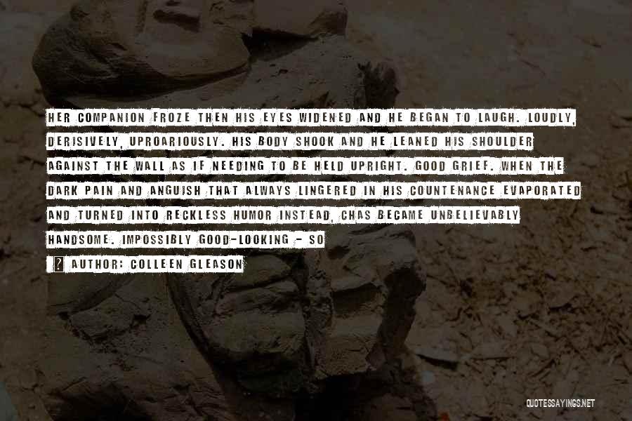 Colleen Gleason Quotes: Her Companion Froze Then His Eyes Widened And He Began To Laugh. Loudly, Derisively, Uproariously. His Body Shook And He