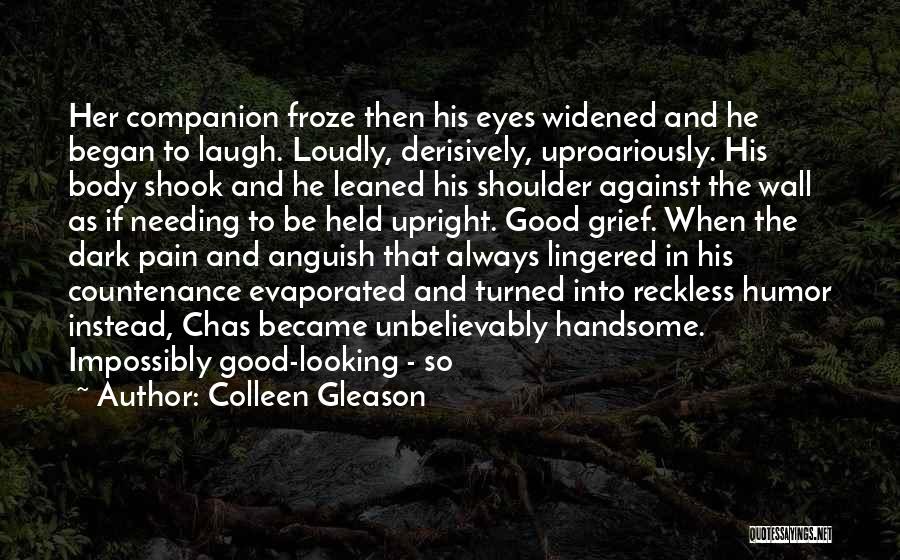 Colleen Gleason Quotes: Her Companion Froze Then His Eyes Widened And He Began To Laugh. Loudly, Derisively, Uproariously. His Body Shook And He