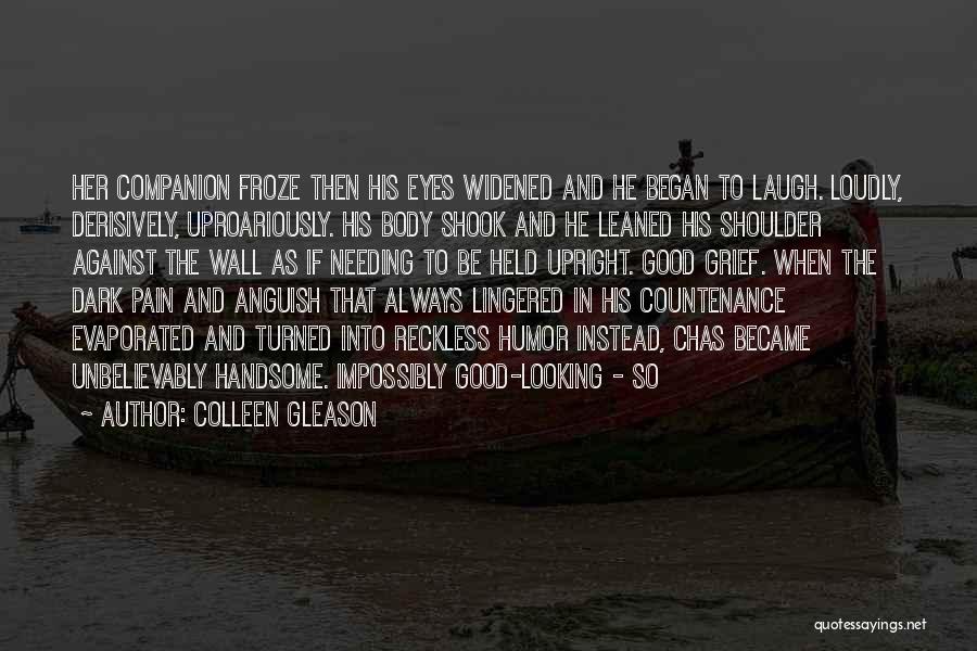 Colleen Gleason Quotes: Her Companion Froze Then His Eyes Widened And He Began To Laugh. Loudly, Derisively, Uproariously. His Body Shook And He