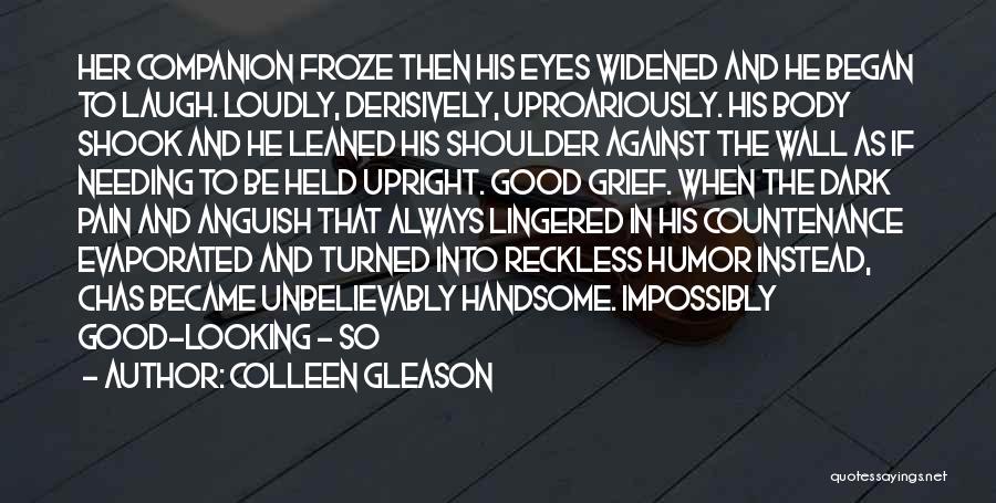 Colleen Gleason Quotes: Her Companion Froze Then His Eyes Widened And He Began To Laugh. Loudly, Derisively, Uproariously. His Body Shook And He