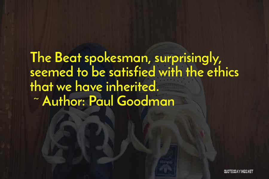 Paul Goodman Quotes: The Beat Spokesman, Surprisingly, Seemed To Be Satisfied With The Ethics That We Have Inherited.