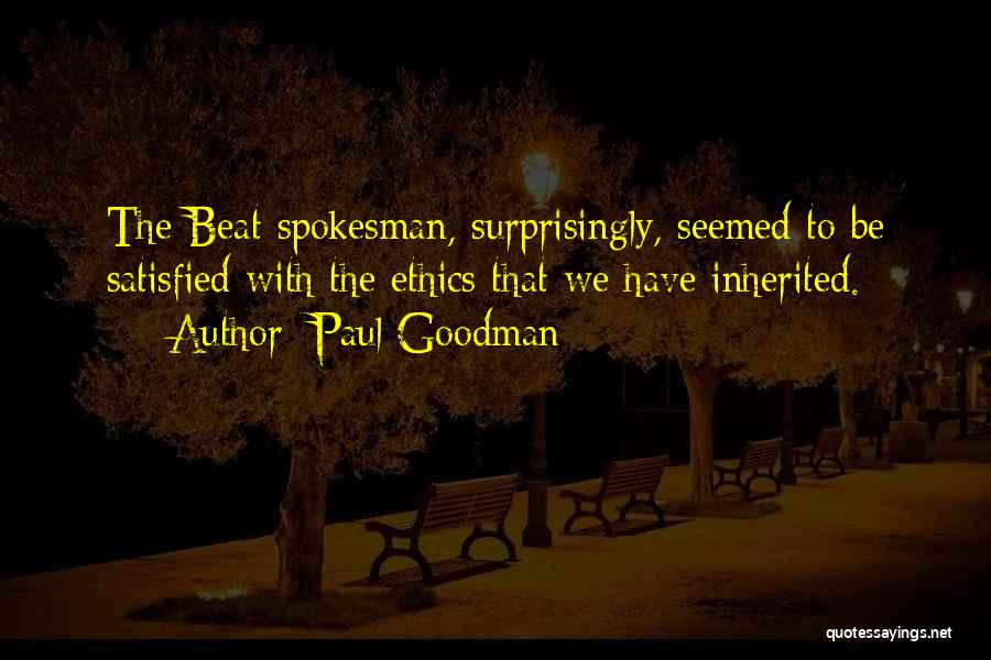 Paul Goodman Quotes: The Beat Spokesman, Surprisingly, Seemed To Be Satisfied With The Ethics That We Have Inherited.