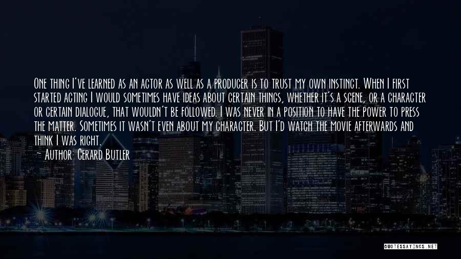 Gerard Butler Quotes: One Thing I've Learned As An Actor As Well As A Producer Is To Trust My Own Instinct. When I