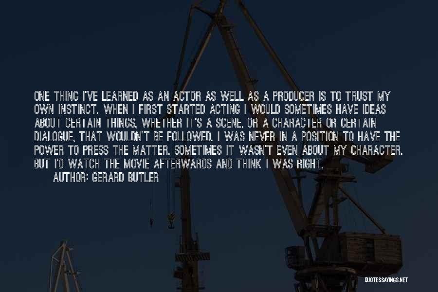 Gerard Butler Quotes: One Thing I've Learned As An Actor As Well As A Producer Is To Trust My Own Instinct. When I