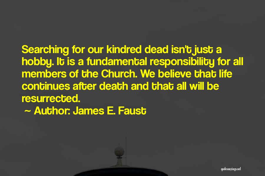 James E. Faust Quotes: Searching For Our Kindred Dead Isn't Just A Hobby. It Is A Fundamental Responsibility For All Members Of The Church.