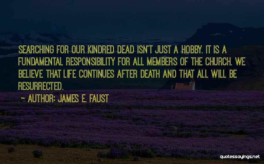 James E. Faust Quotes: Searching For Our Kindred Dead Isn't Just A Hobby. It Is A Fundamental Responsibility For All Members Of The Church.