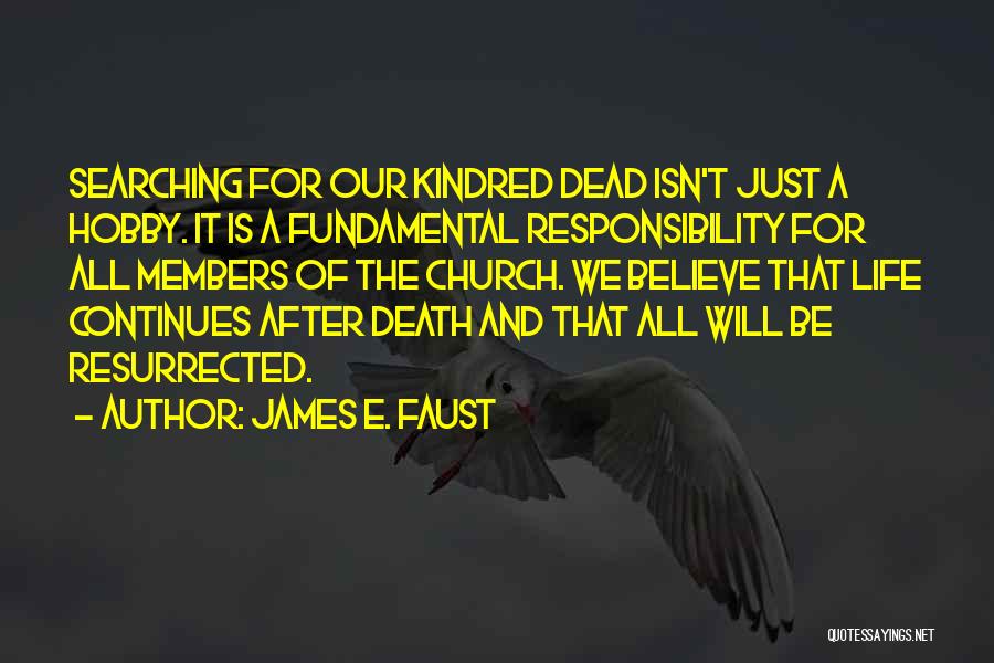 James E. Faust Quotes: Searching For Our Kindred Dead Isn't Just A Hobby. It Is A Fundamental Responsibility For All Members Of The Church.